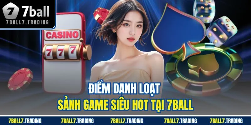 Điểm danh loạt sảnh game siêu hot tại 7BALL