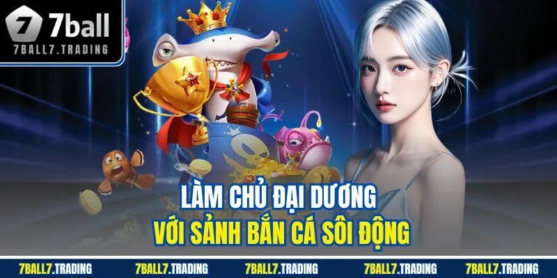 Làm chủ đại dương với sảnh bắn cá sôi động